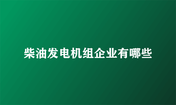 柴油发电机组企业有哪些