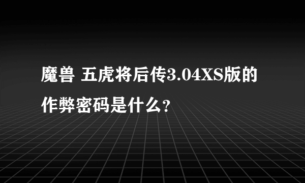 魔兽 五虎将后传3.04XS版的作弊密码是什么？