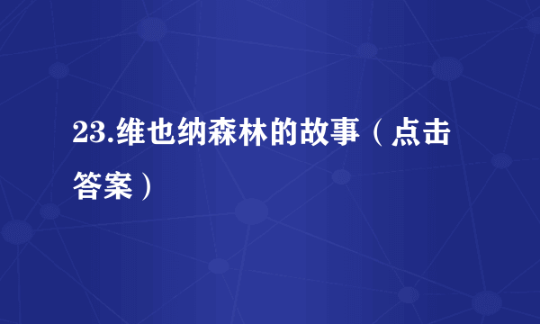 23.维也纳森林的故事（点击答案）