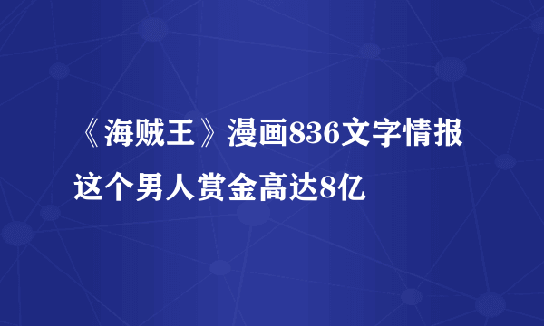 《海贼王》漫画836文字情报 这个男人赏金高达8亿