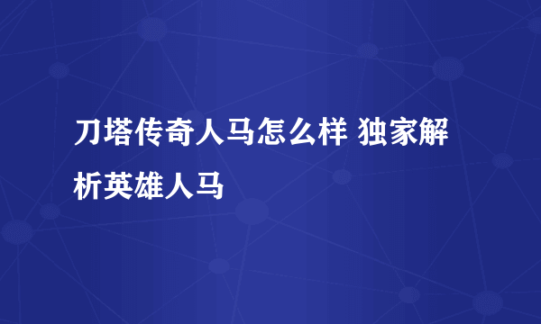 刀塔传奇人马怎么样 独家解析英雄人马