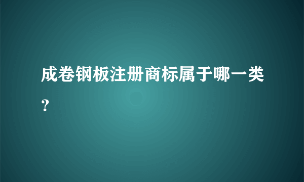 成卷钢板注册商标属于哪一类？