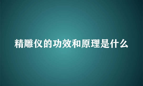 精雕仪的功效和原理是什么