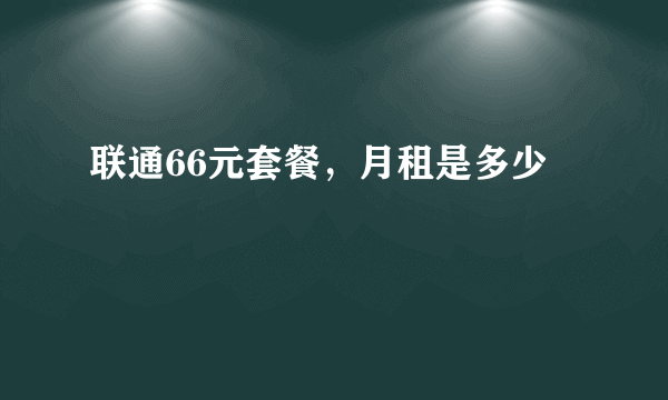 联通66元套餐，月租是多少