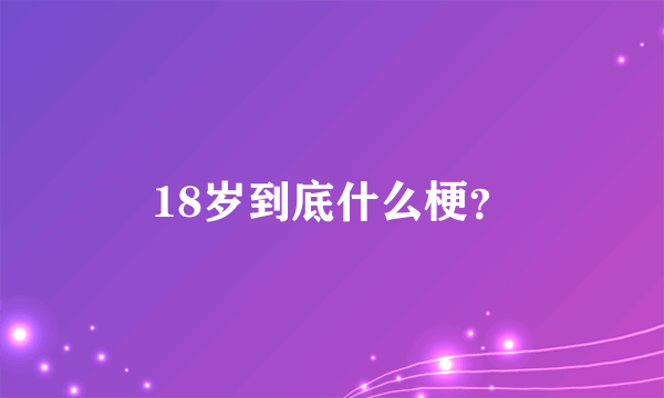 18岁到底什么梗？