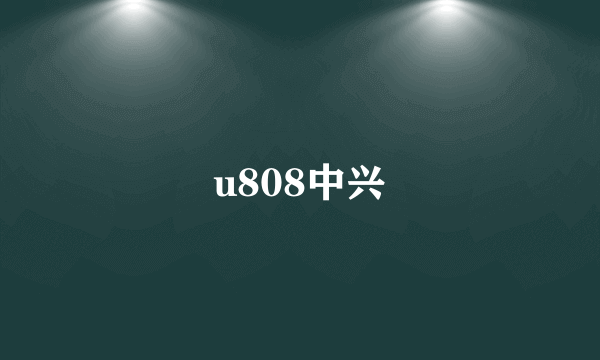 u808中兴