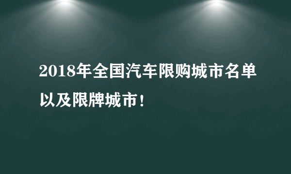 2018年全国汽车限购城市名单以及限牌城市！