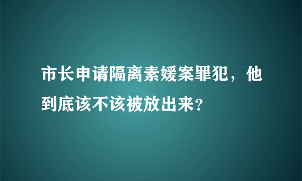 市长申请隔离素媛案罪犯，他到底该不该被放出来？