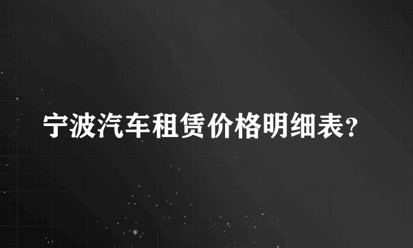 宁波汽车租赁价格明细表？