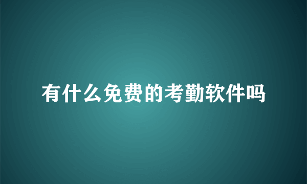 有什么免费的考勤软件吗