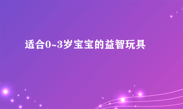 适合0~3岁宝宝的益智玩具