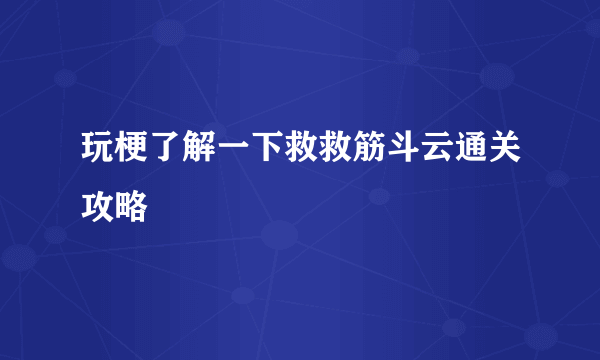 玩梗了解一下救救筋斗云通关攻略