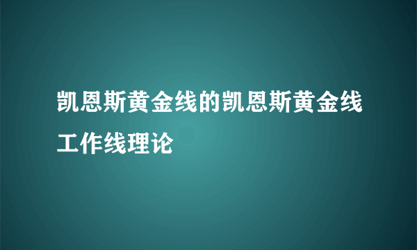 凯恩斯黄金线的凯恩斯黄金线工作线理论