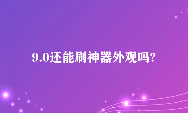 9.0还能刷神器外观吗?