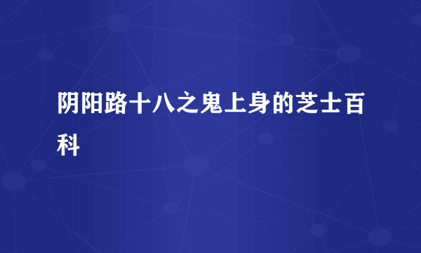 阴阳路十八之鬼上身的芝士百科