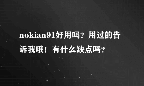 nokian91好用吗？用过的告诉我哦！有什么缺点吗？