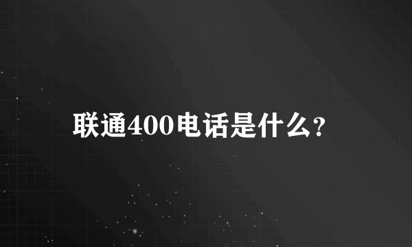 联通400电话是什么？