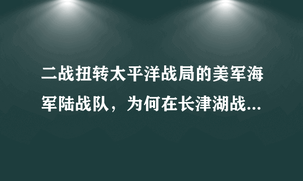 二战扭转太平洋战局的美军海军陆战队，为何在长津湖战役中惨败