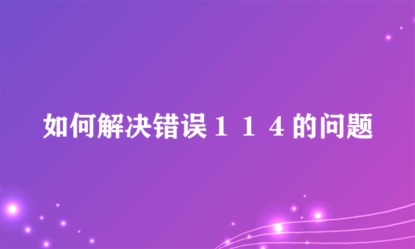 如何解决错误１１４的问题