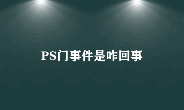 PS门事件是咋回事