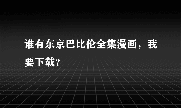 谁有东京巴比伦全集漫画，我要下载？