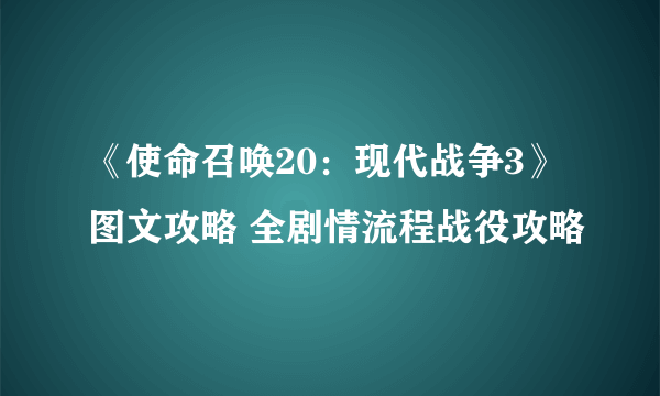 《使命召唤20：现代战争3》图文攻略 全剧情流程战役攻略