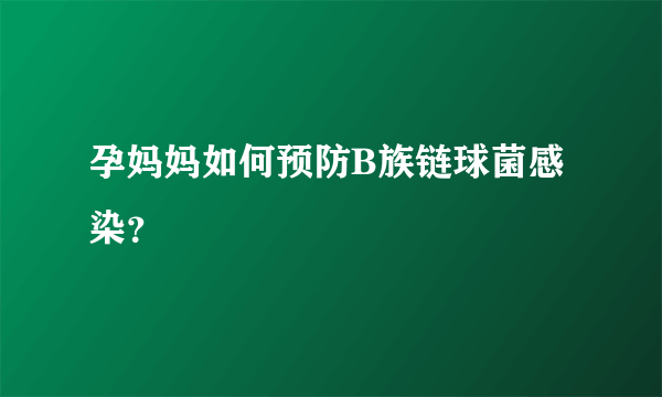 孕妈妈如何预防B族链球菌感染？