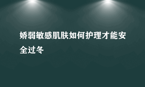 娇弱敏感肌肤如何护理才能安全过冬