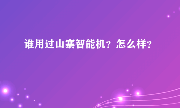 谁用过山寨智能机？怎么样？