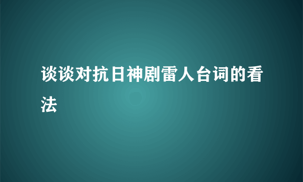 谈谈对抗日神剧雷人台词的看法