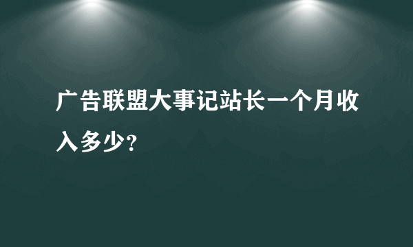 广告联盟大事记站长一个月收入多少？