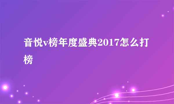 音悦v榜年度盛典2017怎么打榜