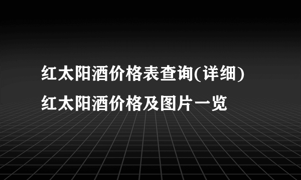 红太阳酒价格表查询(详细) 红太阳酒价格及图片一览