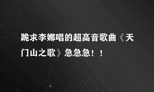 跪求李娜唱的超高音歌曲《天门山之歌》急急急！！