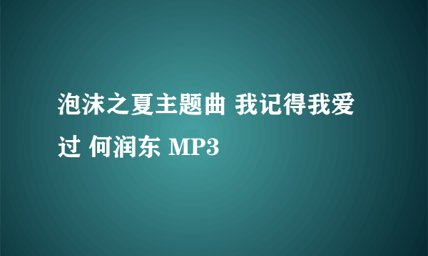 泡沫之夏主题曲 我记得我爱过 何润东 MP3