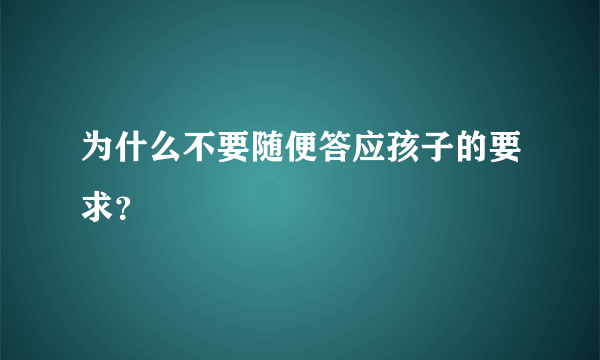 为什么不要随便答应孩子的要求？