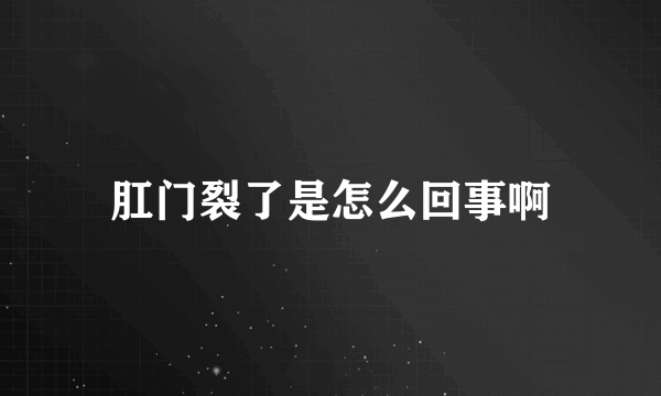 肛门裂了是怎么回事啊