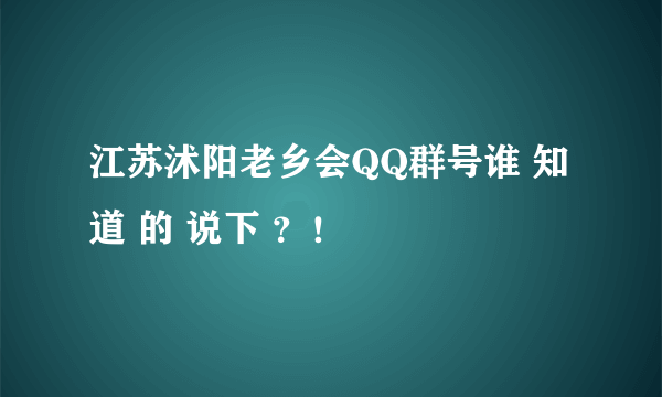 江苏沭阳老乡会QQ群号谁 知道 的 说下 ？！