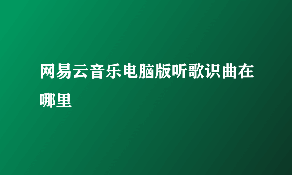 网易云音乐电脑版听歌识曲在哪里