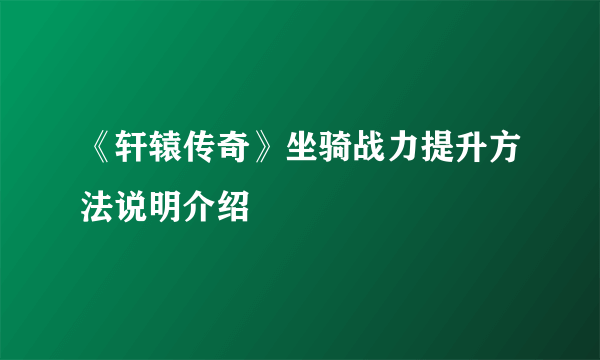 《轩辕传奇》坐骑战力提升方法说明介绍