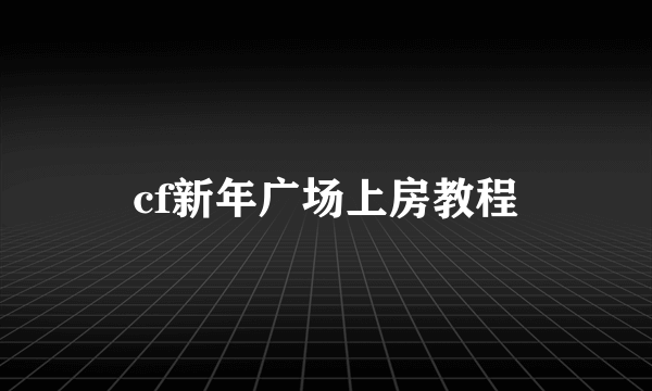 cf新年广场上房教程