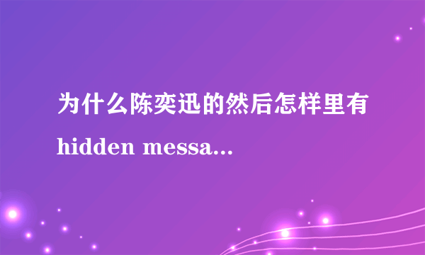 为什么陈奕迅的然后怎样里有hidden message? hidden message是什么意思?