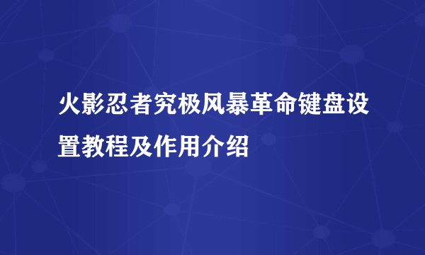 火影忍者究极风暴革命键盘设置教程及作用介绍