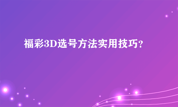 福彩3D选号方法实用技巧？