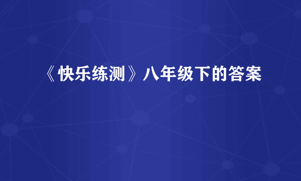 《快乐练测》八年级下的答案