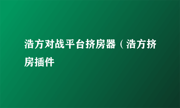 浩方对战平台挤房器（浩方挤房插件