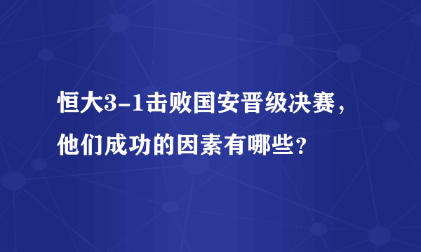 恒大3-1击败国安晋级决赛，他们成功的因素有哪些？