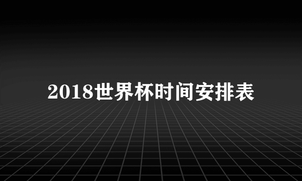 2018世界杯时间安排表