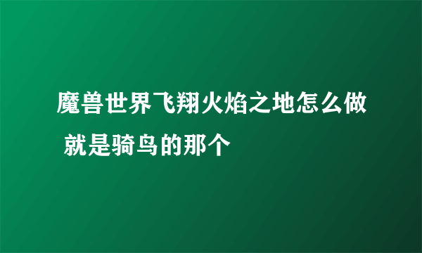 魔兽世界飞翔火焰之地怎么做 就是骑鸟的那个