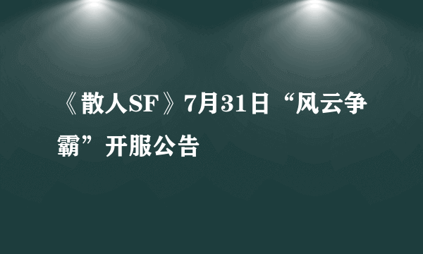 《散人SF》7月31日“风云争霸”开服公告